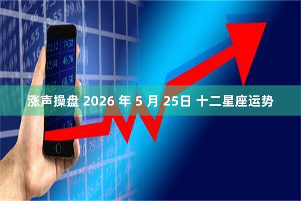 涨声操盘 2026 年 5 月 25日 十二星座运势
